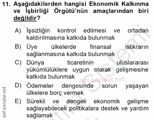11. soru: Aşağıdakilerden hangisi Ekonomik Kalkınma ve İşbirliği Örgütü'nün amaçlarından biri değildir? A) İşsizliğin kontrol e…