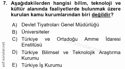 7. soru: Aşağıdakilerden hangisi bilim, teknoloji ve kültür alanında faaliyetlerde bulunmak üzere kurulan kamu kurumlarından b…
