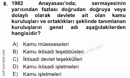 8. soru: 1982 Anayasası'nda; sermayesinin yarısından fazlası doğrudan doğruya veya dolaylı olarak devlete ait olan kamu kurulu…