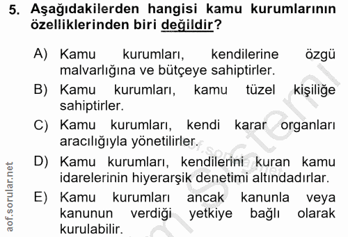 5. soru: Aşağıdakilerden hangisi kamu kurumlarının özelliklerinden biri değildir? A) Kamu kurumları, kendilerine özgü malvarlı…