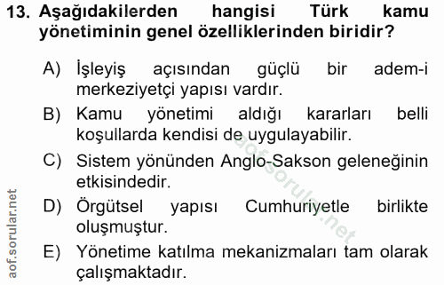 13. soru: Aşağıdakilerden hangisi Türk kamu yönetiminin genel özelliklerinden biridir? A) Işleyiş açısından güçlü bir adem-i me…