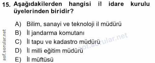 15. soru: Aşağıdakilerden hangisi il idare kurulu üyelerinden biridir? A) Bilim, sanayi ve teknoloji il müdürü B) Il jandarma k…