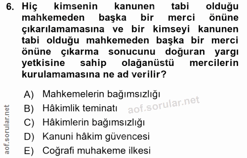 6. soru: Hiç kimsenin kanunen tabi olduğu mahkemeden başka bir merci önüne çıkarılamamasına ve bir kimseyi kanunen tabi olduğu…