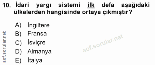 10. soru: Idari yargı sistemi ilk defa aşağıdaki ülkelerden hangisinde ortaya çıkmıştır? A) Ingiltere B) Fransa C) Isviçre D) A…