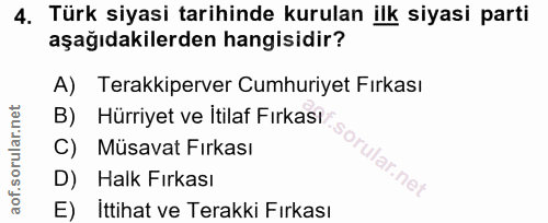 4. soru: Türk siyasi tarihinde kurulan ilk siyasi parti aşağıdakilerden hangisidir? A) Terakkiperver Cumhuriyet Fırkası B) Hür…