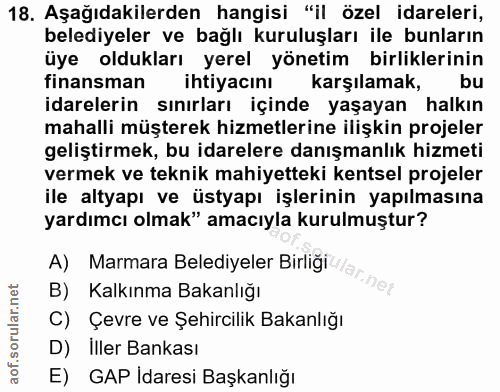 18. soru: Aşağıdakilerden hangisi "il özel idareleri, belediyeler ve bağlı kuruluşları ile bunların üye oldukları yerel yönetim…