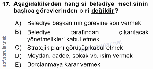 17. soru: Aşağıdakilerden hangisi belediye meclisinin başlıca görevlerinden biri değildir? A) Belediye başkanının görevine son…