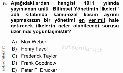 5. soru: Aşağıdakilerden hangisi 1911 yılında yayınlanan ünlü "Bilimsel Yönetimin İlkeleri" adlı kitabında kamu-özel kesim ayr…