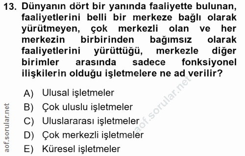 13. soru: Dünyanın dört bir yanında faaliyette bulunan, faaliyetlerini belli bir merkeze bağlı olarak yürütmeyen, çok merkezli…
