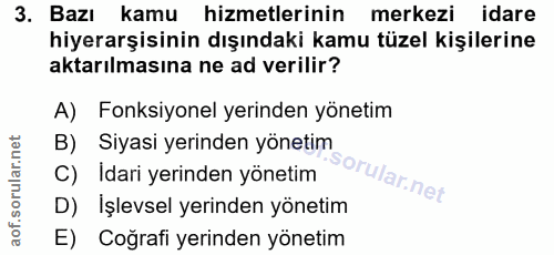 3. soru: Bazı kamu hizmetlerinin merkezi idare hiyerarşisinin dışındaki kamu tüzel kişilerine aktarılmasına ne ad verilir? A)…