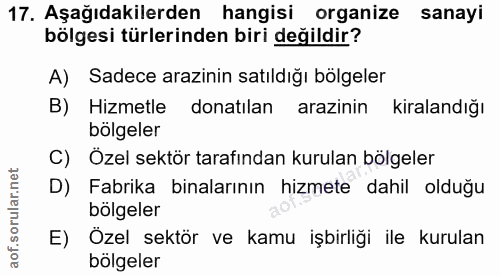 17. soru: Aşağıdakilerden hangisi organize sanayi bölgesi türlerinden biri değildir? A) Sadece arazinin satıldığı bölgeler B) H…