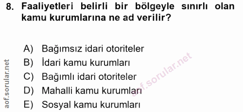 8. soru: Faaliyetleri belirli bir bölgeyle sınırlı olan kamu kurumlarına ne ad verilir? A) Bağımsız idari otoriteler B) Idari…