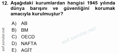 12. soru: Aşağıdaki kurumlardan hangisi 1945 yılında dünya barışını ve güvenliğini korumak amacıyla kurulmuştur? A) AB B) BM C)…