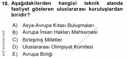 10. soru: Aşağıdakilerden hangisı teknik alanda faaliyet gösteren uluslararası kuruluşlardan biridir? A) Asya-Avrupa Kıtası Bul…