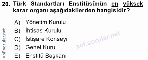 20. soru: Türk Standartları Enstitüsünün en yüksek karar organı aşağıdakilerden hangisidir? A) Yönetim Kurulu B) Ihtisas Kurulu…