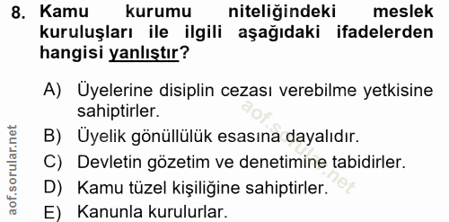 8. soru: Kamu kurumu niteliğindeki meslek kuruluşları ile ilgili aşağıdaki ifadelerden hangisi yanlıştır? A) Üyelerine disipli…