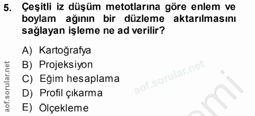 5. soru: Çeşitli iz düşüm metotlarına göre enlem ve boylam ağının bir düzleme aktarılmasını sağlayan işleme ne ad verilir? A)…