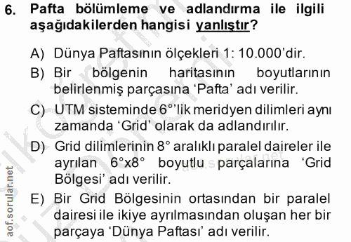 6. soru: Pafta bölümleme ve adlandırma ile ilgili aşağıdakilerden hangisi yanlıştır? A) Dünya Paftasının ölçekleri 1: 10.000'd…
