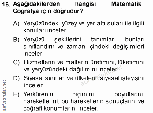 16. soru: Aşağıdakilerden hangisi Matematik Coğrafya için doğrudur? A) Yeryüzündeki yüzey ve yer altı suları ile ilgili konular…
