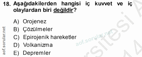 18. soru: Aşağıdakilerden hangisi iç kuvvet ve iç olaylardan biri değildir? A) Orojenez B) Çözülmeler C) Epirojenik hareketler…