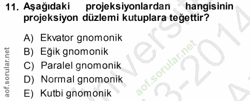 11. soru: Aşağıdaki projeksiyonlardan hangisinin projeksiyon düzlemi kutuplara teğettir? A) Ekvator gnomonik B) Eğik gnomonik C…