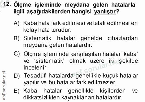 12. soru: Ölçme işleminde meydana gelen hatalarla ilgili aşağıdakilerden hangisi yanlıştır? A) Kaba hata fark edilmesi ve telaf…