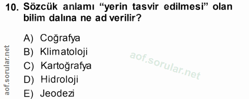 10. soru: Sözcük anlamı "yerin tasvir edilmesi" olan bilim dalına ne ad verilir? A) Coğrafya B) Klimatoloji C) Kartoğrafya D) H…