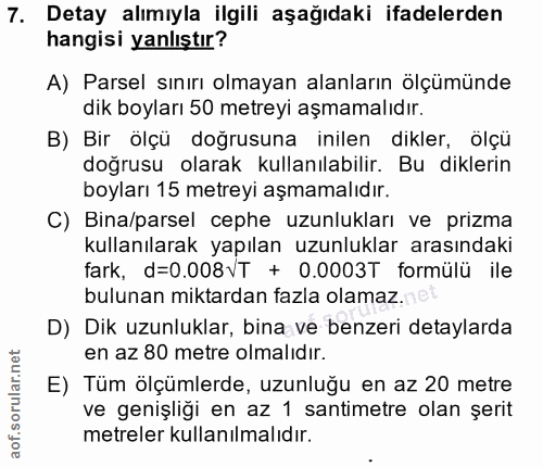 7. soru: Detay alımıyla ilgili aşağıdaki ifadelerden hangisi yanlıştır? A) Parsel sınırı olmayan alanların ölçümünde dik boyla…