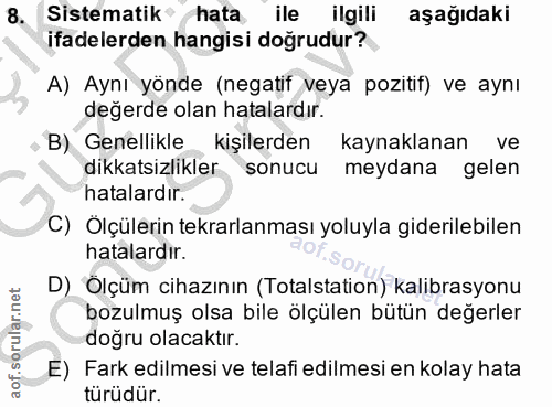 8. soru: Sistematik hata ile ilgili aşağıdaki ifadelerden hangisi doğrudur? A) Aynı yönde (negatif veya pozitif) ve aynı değer…