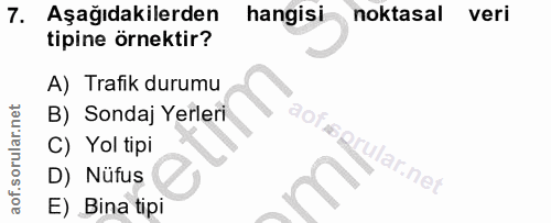 7. soru: Aşağıdakilerden hangisi noktasal veri tipine örnektir? A) Trafik durumu B) Sondaj Yerleri C) Yol tipi lar.net D) Nüfu…