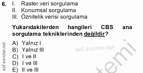 6. soru: Raster veri sorgulama II. Konumsal sorgulama III. Öznitelik verisi sorgulama Yukarıdakilerden hangileri CBS ana sorgu…