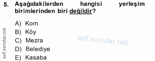 5. soru: Aşağıdakilerden hangisi yerleşim birimlerinden biri değildir? A) Kom rular.net B) Köy C) Mezra D) Belediye aof. E) Ka…