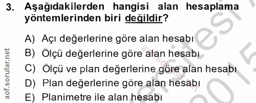 3. soru: Aşagıdakilerden hangisi alan hesaplama yöntemlerinden biri değildir? A) Açı değerlerine göre alan hesabı B) Olçü değe…