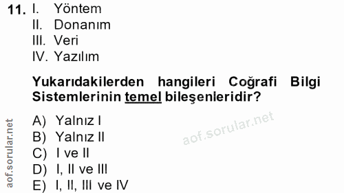 11. soru: 1. Yöntem II. Donanım IlI. Veri IV. Yazılım Yukarıdakilerden hangileri Coğrafi Bilgi Sistemlerinin temel bileşenlerid…