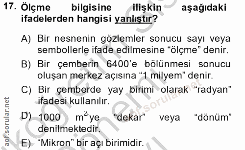 17. soru: Ölçme bilgisine ilişkin aşağıdaki ifadelerden hangisi yanlıştır? A) Bir nesnenin gözlemler sonucu sayı veya semboller…