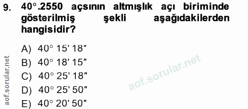 9. soru: 40°.2550 açsının altmışlık açı biriminde gösterilmiş şekli aşağıdakilerden hangisidir? A) 40° 15'18" B) 40° 18'15" C)…