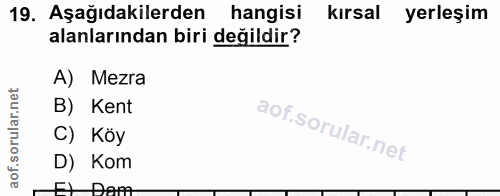 19. soru: Aşağıdakilerden hangisi kırsal yerleşim alanlarından biri değildir? A) Mezra B) Kent C) Köy D) Kom Dama