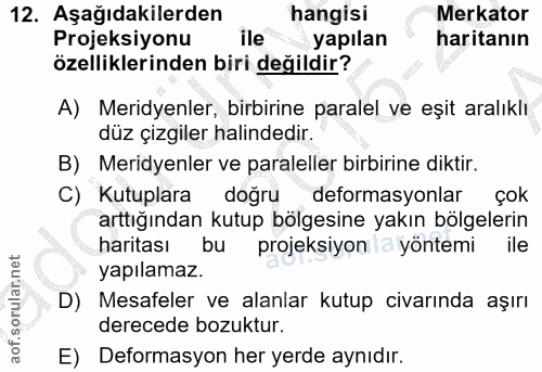 12. soru: Aşağıdakilerden hangisi Merkator Projeksiyonu ile yapılan haritanın özelliklerinden biri değildir? A) Meridyenler, bi…