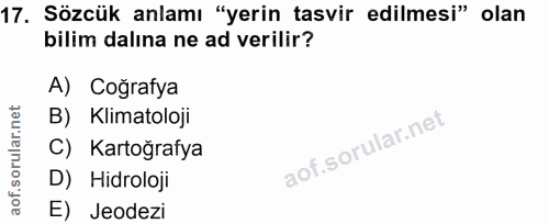 17. soru: Sözcük anlamı "yerin tasvir edilmesi" olan bilim dalına ne ad verilir? A) Coğrafya B) Klimatoloji C) Kartoğrafya D) H…