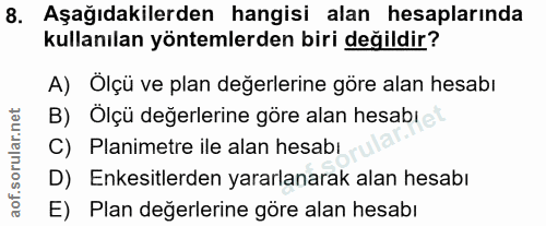 8. soru: Aşağıdakilerden hangisi alan hesaplarında kullanılan yöntemlerden biri değildir? A) Ölçü ve plan değerlerine göre ala…