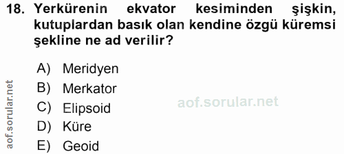 18. soru: Yerkürenin ekvator kesiminden şişkin, kutuplardan basık olan kendine özgü küremsi şekline ne ad verilir? A) Meridyen…