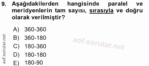9. soru: Aşağıdakilerden hangisinde paralel ve meridyenlerin tam sayısı, sırasıyla ve doğru olarak verilmiştir? A) 360-360 B)…