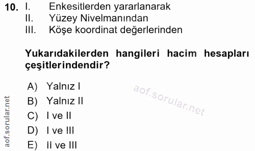 10. soru: 1. Enkesitlerden yararlanarak Yüzey Nivelmanından III. Köşe koordinat değerlerinden Yukarıdakilerden hangileri hacim…