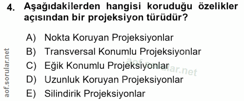 4. soru: Aşağıdakilerden hangisi koruduğu özelikler açısından bir projeksiyon türüdür? A) Nokta Koruyan Projeksiyonlar B) Tran…