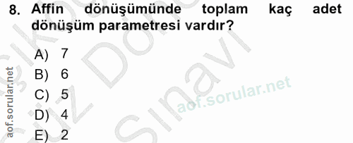 8. soru: Affin dönüşümünde toplam kaç adet dönüşüm parametresi vardır? A) 7 B) 6 C) 5 D) 4 E) 2