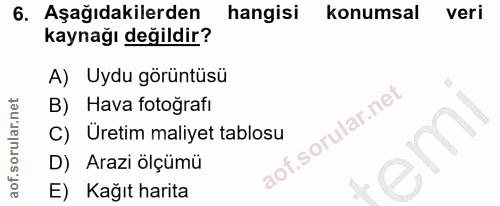 6. soru: Aşağıdakilerden hangisi konumsal veri kaynağı değildir? A) Uydu görüntüsü B) Hava fotoğrafi lof. C) Üretim maliyet ta…