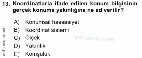 13. soru: Koordinatlarla ifade edilen konum bilgisinin gerçek konuma yakınlığına ne ad verilir? A) Konumsal hassasiyet B) Koord…