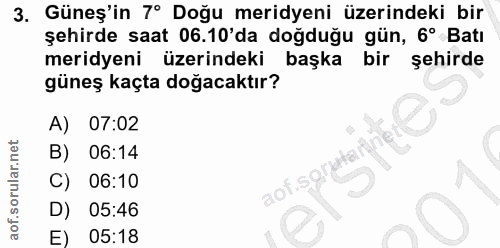 3. soru: Güneş'in 7° Doğu meridyeni üzerindeki bir şehirde saat 06.10'da doğduğu gün, 6° Batı meridyeni üzerindeki başka bir ş…