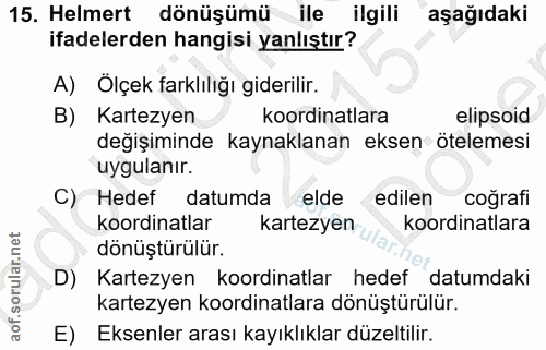 15. soru: Helmert dönüşümü ile ilgili aşağıdaki ifadelerden hangisi yanlıştır? A) Ölçek farklılığı giderilir. B) Kartezyen koor…