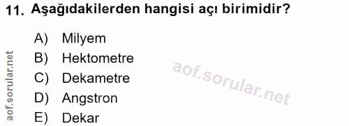 11. soru: Aşağıdakilerden hangisi açı birimidir? A) Milyem B) Hektometre C) Dekametre D) Angstron E Dekar